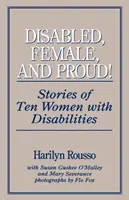 Invalidní, ženy a hrdí: Príbehy desiatich žien so zdravotným postihnutím - Disabled, Female, and Proud: Stories of Ten Women with Disabilities