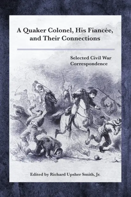 Plukovník kvakerov, jeho snúbenica a ich súvislosti: Vybraná korešpondencia z občianskej vojny - A Quaker Colonel, His Fiance, and Their Connections: Selected Civil War Correspondence