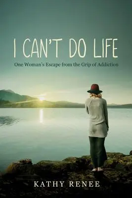 I Can't Do Life: Útek jednej ženy zo zajatia závislosti - I Can't Do Life: One Womans Escape from the Grip of Addiction
