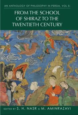 Antológia filozofie v Perzii, zväzok 5: Od školy v Šíráze po dvadsiate storočie - An Anthology of Philosophy in Persia, Vol. 5: From the School of Shiraz to the Twentieth Century