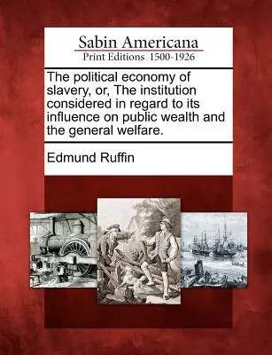 Politická ekonómia otroctva alebo o tejto inštitúcii z hľadiska jej vplyvu na verejné bohatstvo a všeobecné blaho. - The Political Economy of Slavery, Or, the Institution Considered in Regard to Its Influence on Public Wealth and the General Welfare.