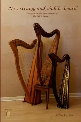 Nové struny a bude ich počuť: Eseje o vynájdení keltskej harfy - New Strung, And Shall Be Heard: An essay on the re-invention of the Celtic harp