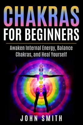 Čakry pre začiatočníkov: Prebuďte vnútornú energiu, vyrovnajte čakry a uzdravte sa - Chakras for Beginners: Awaken Internal Energy, Balance Chakras, and Heal Yourself