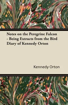 Poznámky o sokolovi sťahovavom - výňatky z vtáčieho denníka Kennedyho Ortona - Notes on the Peregrine Falcon - Being Extracts from the Bird Diary of Kennedy Orton
