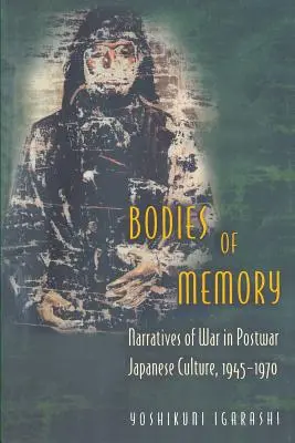Telá pamäti: 1945 - 1970 - Bodies of Memory: Narratives of War in Postwar Japanese Culture, 1945-1970