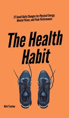 Návyk na zdravie: 27 malých každodenných zmien pre fyzickú energiu, duševný pokoj a špičkovú výkonnosť - The Health Habit: 27 Small Daily Changes for Physical Energy, Mental Peace, and Peak Performance