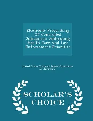 Elektronické predpisovanie kontrolovaných látok: Riešenie priorít v oblasti zdravotnej starostlivosti a presadzovania práva - Scholar's Choice Edition - Electronic Prescribing of Controlled Substances: Addressing Health Care and Law Enforcement Priorities - Scholar's Choice Edition