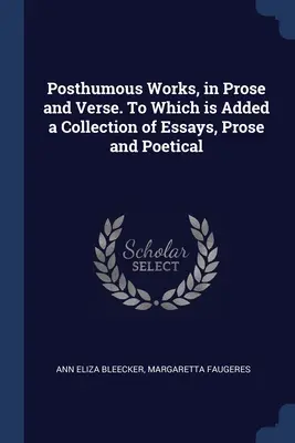Posmrtné diela v próze a veršoch. Ku ktorej je pridaná zbierka esejí v próze a poézii - Posthumous Works, in Prose and Verse. To Which is Added a Collection of Essays, Prose and Poetical