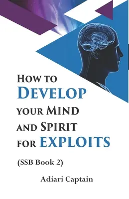 Ako rozvíjať svoju myseľ a ducha na výkony: Kniha 2: Duch, duša a telo (SSB) - How to Develop Your Mind and Spirit for Exploits: Spirit, Soul, and Body (SSB) Book 2