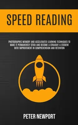 Rýchle čítanie: Fotografická pamäť a techniky zrýchleného učenia, aby ste si ju natrvalo zapamätali a stali sa jedničkármi W - Speed Reading: Photographic Memory And Accelerated Learning Techniques To Make It Permanently Stick And Become A Straight-A Student W