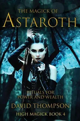 Astarothova mágia: Rituály pre moc a bohatstvo - The Magick of Astaroth: Rituals for Power and Wealth