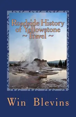 Cestovná história Yellowstonu: Historický sprievodca po Yellowstone - Roadside History of Yellowstone Travel: A Historic Guide To Yellowstone