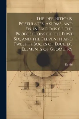 Definície, postuláty, axiómy a výroky výrokov prvej šiestej a jedenástej a dvanástej knihy Euklidových Elementov - The Definitions, Postulates, Axioms, and Enunciations of the Propositions of the First Six, and the Eleventh and Twelfth Books of Euclid's Elements of