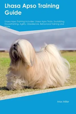 Sprievodca výcvikom psa Lhasa Apso Výcvik psa Lhasa Apso zahŕňa: Lhasa Apso triky, socializácia, výcvik bývania, agility, poslušnosť, tréning správania a mo - Lhasa Apso Training Guide Lhasa Apso Training Includes: Lhasa Apso Tricks, Socializing, Housetraining, Agility, Obedience, Behavioral Training, and Mo