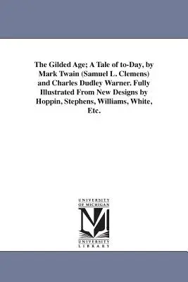 The Gilded Age; A Tale of to-Day, by Mark Twain (Samuel L. Clemens) and Charles Dudley Warner. Plne ilustrované podľa nových návrhov Hoppina, Stephensa, - The Gilded Age; A Tale of to-Day, by Mark Twain (Samuel L. Clemens) and Charles Dudley Warner. Fully Illustrated From New Designs by Hoppin, Stephens,