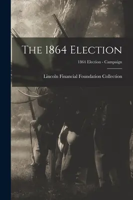 Voľby v roku 1864; 1864 Election - Campaign - The 1864 Election; 1864 Election - Campaign