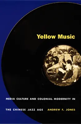 Žltá hudba: Mediálna kultúra a koloniálna modernita v čínskom jazzovom veku - Yellow Music: Media Culture and Colonial Modernity in the Chinese Jazz Age