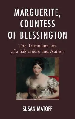 Marguerite, grófka z Blessingtonu: Blessingtonová: Búrlivý život salónnej dámy a autorky - Marguerite, Countess of Blessington: The Turbulent Life of a Salonnire and Author
