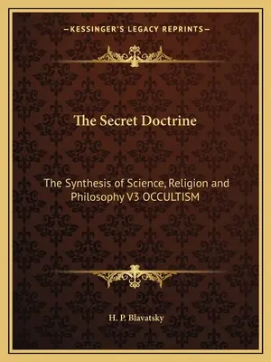 Tajné učenie: V3 OCCULTISMUS: Syntéza vedy, náboženstva a filozofie - The Secret Doctrine: The Synthesis of Science, Religion and Philosophy V3 OCCULTISM