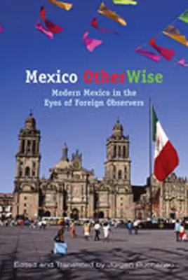 Mexiko inak: Moderné Mexiko očami zahraničných pozorovateľov - Mexico Otherwise: Modern Mexico in the Eyes of Foreign Observers
