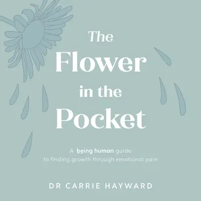 Kvet vo vrecku: Byť človekom: Sprievodca hľadaním rastu cez emocionálnu bolesť (Being Human Guide to Finding Growth Through Emotional Pain) - The Flower in the Pocket: A Being Human Guide to Finding Growth Through Emotional Pain