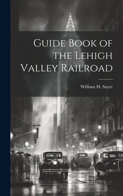 Sprievodca železnicou Lehigh Valley - Guide Book of the Lehigh Valley Railroad