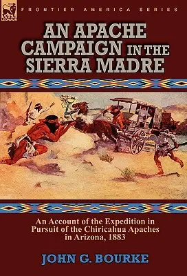 Taženie Apačov v Sierra Madre: opis výpravy za prenasledovaním Apačov Chiricahua v Arizone v roku 1883 - An Apache Campaign in the Sierra Madre: an Account of the Expedition in Pursuit of the Chiricahua Apaches in Arizona, 1883