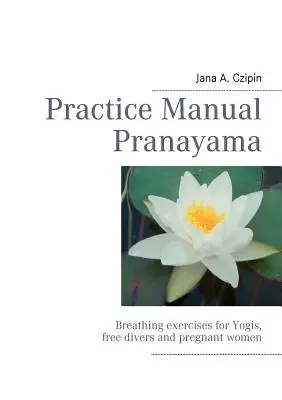 Praktická príručka Pranayama: Dýchacie cvičenia pre jogínov, voľných potápačov a tehotné ženy - Practice Manual Pranayama: Breathing exercises for Yogis, free divers and pregnant women