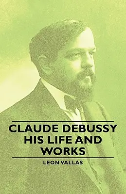 Claude Debussy - jeho život a dielo - Claude Debussy - His Life and Works