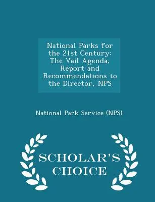 Národné parky pre 21. storočie: The Vail Agenda, Report and Recommendations to the Director, Nps - Scholar's Choice Edition - National Parks for the 21st Century: The Vail Agenda, Report and Recommendations to the Director, Nps - Scholar's Choice Edition