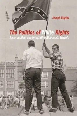 Politika práv bielych: Rasa, spravodlivosť a integrácia škôl v Alabame - Politics of White Rights: Race, Justice, and Integrating Alabama's Schools