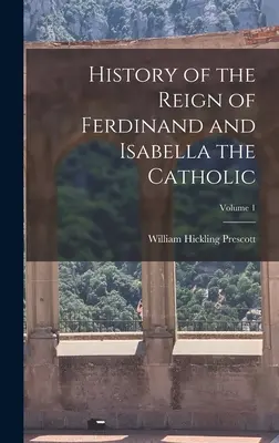 Dejiny vlády Ferdinanda a Izabely Katolíckej; 1. zväzok - History of the Reign of Ferdinand and Isabella the Catholic; Volume 1