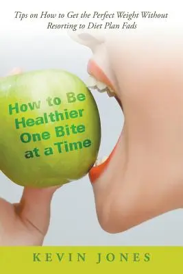 Ako byť zdravšia jedno sústo za druhým: Tipy, ako dosiahnuť dokonalú hmotnosť bez toho, aby ste sa uchýlili k módnym diétnym plánom - How to Be Healthier One Bite at a Time: Tips on How to Get the Perfect Weight without Resorting to Diet Plan Fads