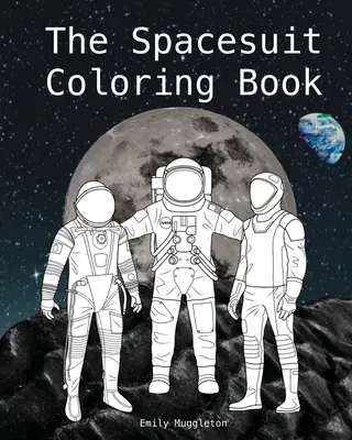 Omaľovánky kozmického skafandra: Vymalujte si vesmírne skafandre od NASA, SpaceX, Boeingu a ďalších spoločností. - The Spacesuit Coloring Book: Accurately Detailed Spacesuits from NASA, SpaceX, Boeing & more