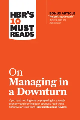 Hbr's 10 Must Read on Managing in a Downturn (with Bonus Article Reigniting Growth by Chris Zook and James Allen) - Hbr's 10 Must Reads on Managing in a Downturn (with Bonus Article Reigniting Growth by Chris Zook and James Allen)