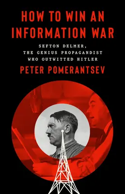 Ako vyhrať informačnú vojnu: Propagandista, ktorý prekabátil Hitlera - How to Win an Information War: The Propagandist Who Outwitted Hitler