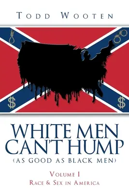 Bieli muži nevedia hrbiť (tak dobre ako čierni muži): Diel I: 2019, s novým predslovom) - White Men Can't Hump (As Good As Black Men): Volume I: Race & Sex in America (Republished Sept. 2019, with new Foreword)