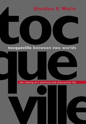 Tocqueville medzi dvoma svetmi: Tvorba politického a teoretického života - Tocqueville Between Two Worlds: The Making of a Political and Theoretical Life