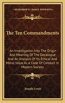 Desať prikázaní: Pôvod a význam Dekalógu a analýza jeho etickej a morálnej hodnoty ako kódexu - The Ten Commandments: An Investigation Into The Origin And Meaning Of The Decalogue And An Analysis Of Its Ethical And Moral Value As A Code
