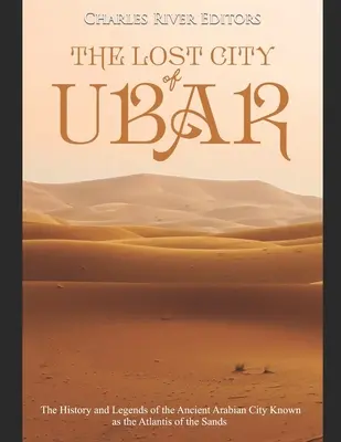 Stratené mesto Ubar: Stratené mesto Ubar: dejiny a legendy starovekého arabského mesta známeho ako Atlantída pieskov - The Lost City of Ubar: The History and Legends of the Ancient Arabian City Known as the Atlantis of the Sands