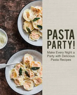 Pasta Party!: Urobte z každého večera párty s chutnými receptami na cestoviny - Pasta Party!: Make Every Night a Party with Delicious Pasta Recipes