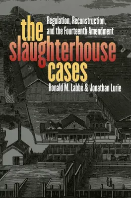 The Slaughterhouse Cases: Úprava, rekonštrukcia a štrnásty dodatok - The Slaughterhouse Cases: Regulation, Reconstruction, and the Fourteenth Amendment