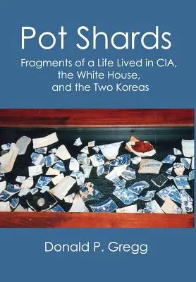 Črepiny z hrncov: Striepky zo života prežitého v CIA, Bielom dome a dvoch Kóreách - Pot Shards: Fragments of a Life Lived in CIA, the White House, and the Two Koreas