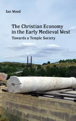 Kresťanská ekonomika ranostredovekého Západu: Na ceste k chrámovej spoločnosti - The Christian Economy of the Early Medieval West: Towards a Temple Society