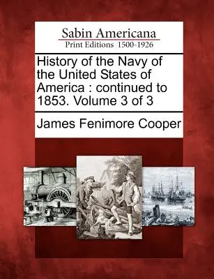 Dejiny námorníctva Spojených štátov amerických: Pokračovanie do roku 1853. Zväzok 3 z 3 - History of the Navy of the United States of America: Continued to 1853. Volume 3 of 3
