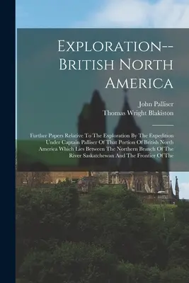Výskum - britská Severná Amerika: Ďalšie dokumenty týkajúce sa prieskumu tejto časti britskej Severnej Ameriky expedíciou pod vedením kapitána Pallisera - Exploration--british North America: Further Papers Relative To The Exploration By The Expedition Under Captain Palliser Of That Portion Of British Nor