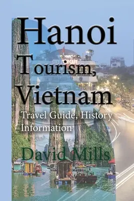 Hanoi Tourism, Vietnam: Turistický sprievodca, informácie o histórii - Hanoi Tourism, Vietnam: Travel Guide, History Information