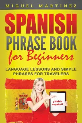 Kniha španielskych fráz pre začiatočníkov: Jazykové lekcie a jednoduché frázy pre cestovateľov - Spanish Phrase Book for Beginners: Language Lessons and Simple Phrases for Travelers