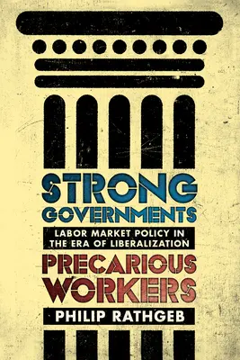 Silné vlády, neistí pracovníci: Politika trhu práce v ére liberalizácie - Strong Governments, Precarious Workers: Labor Market Policy in the Era of Liberalization