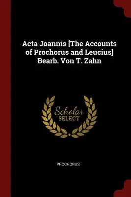 Acta Joannis [Účty Prochora a Leucia] Bearb. Von T. Zahn - Acta Joannis [The Accounts of Prochorus and Leucius] Bearb. Von T. Zahn